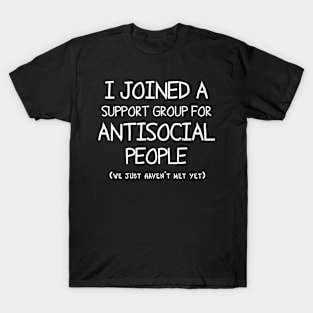 I Joined A Support Group For Antisocial People T-Shirt